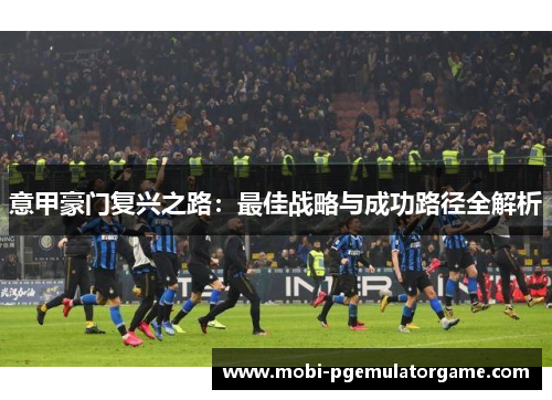 意甲豪门复兴之路：最佳战略与成功路径全解析