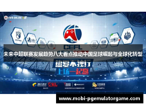 未来中超联赛发展趋势八大看点推动中国足球崛起与全球化转型