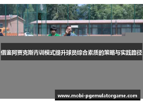 借鉴阿贾克斯青训模式提升球员综合素质的策略与实践路径