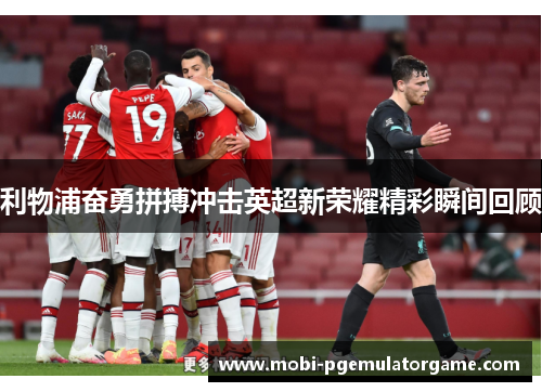 利物浦奋勇拼搏冲击英超新荣耀精彩瞬间回顾