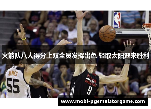 火箭队八人得分上双全员发挥出色 轻取太阳迎来胜利