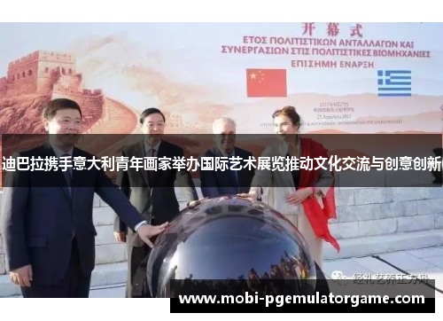 迪巴拉携手意大利青年画家举办国际艺术展览推动文化交流与创意创新