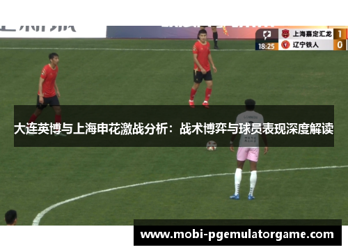 大连英博与上海申花激战分析：战术博弈与球员表现深度解读