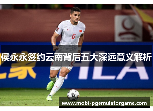 侯永永签约云南背后五大深远意义解析