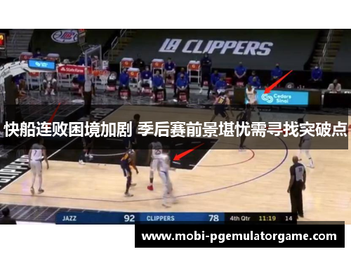 快船连败困境加剧 季后赛前景堪忧需寻找突破点