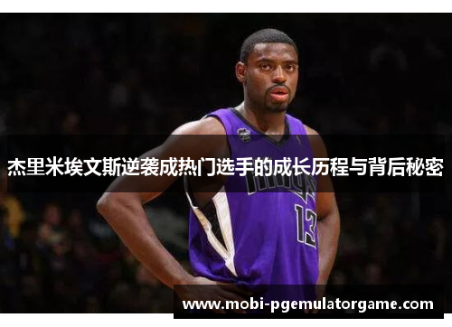 杰里米埃文斯逆袭成热门选手的成长历程与背后秘密