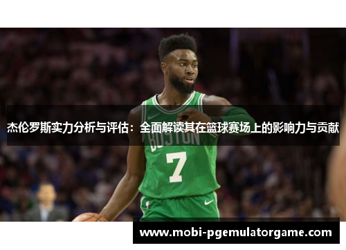 杰伦罗斯实力分析与评估：全面解读其在篮球赛场上的影响力与贡献