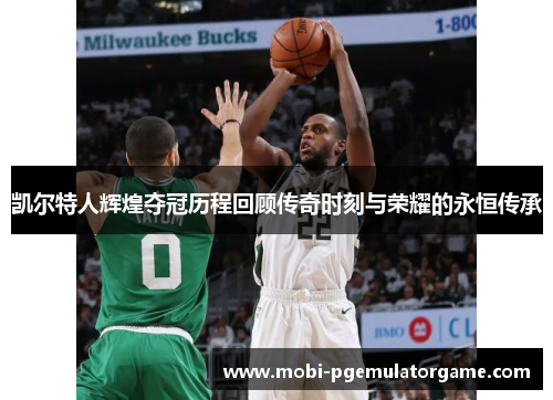 凯尔特人辉煌夺冠历程回顾传奇时刻与荣耀的永恒传承
