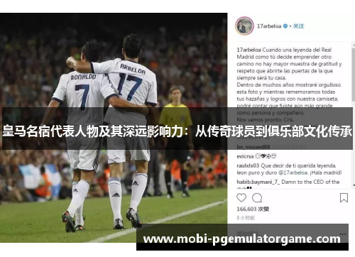 皇马名宿代表人物及其深远影响力：从传奇球员到俱乐部文化传承