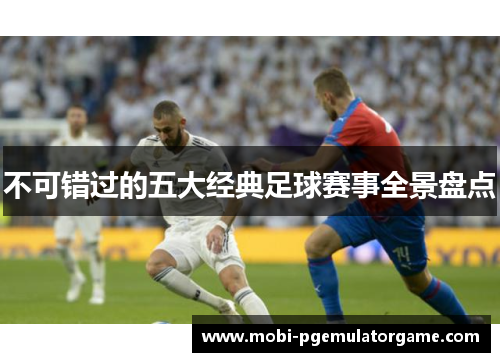 不可错过的五大经典足球赛事全景盘点