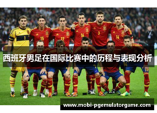 西班牙男足在国际比赛中的历程与表现分析 