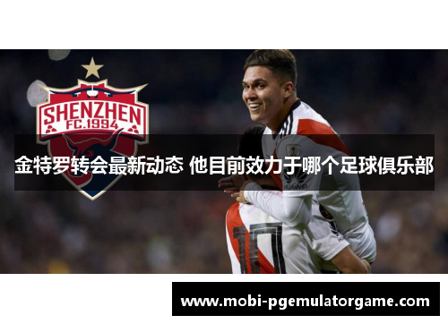 金特罗转会最新动态 他目前效力于哪个足球俱乐部
