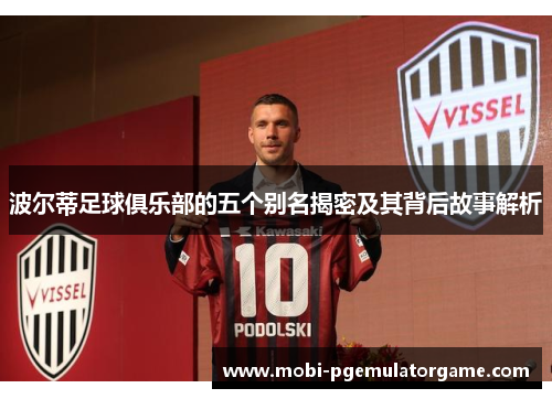波尔蒂足球俱乐部的五个别名揭密及其背后故事解析 波尔蒂足球俱乐部的五个别名揭密及其背后故事解析
