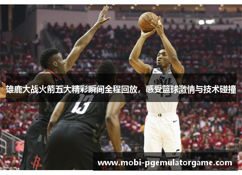 雄鹿大战火箭五大精彩瞬间全程回放,感受篮球激情与技术碰撞 雄鹿大战火箭五大精彩瞬间全程回放,感受篮球激情与技术碰撞