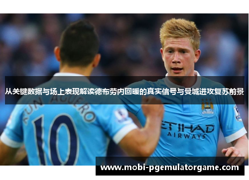 从关键数据与场上表现解读德布劳内回暖的真实信号与曼城进攻复苏前景