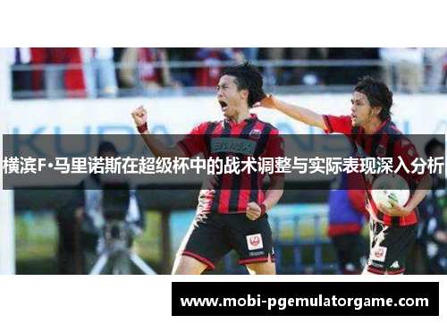 横滨F·马里诺斯在超级杯中的战术调整与实际表现深入分析