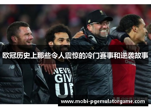 欧冠历史上那些令人震惊的冷门赛事和逆袭故事