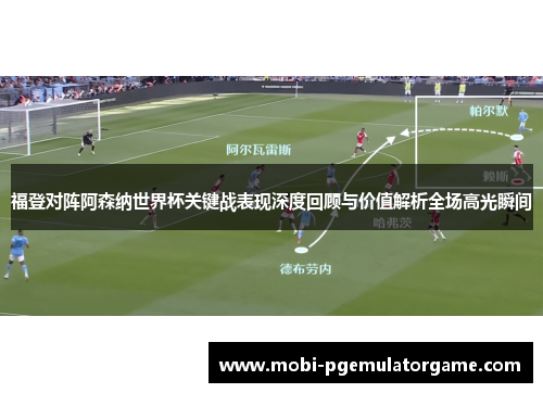 福登对阵阿森纳世界杯关键战表现深度回顾与价值解析全场高光瞬间
