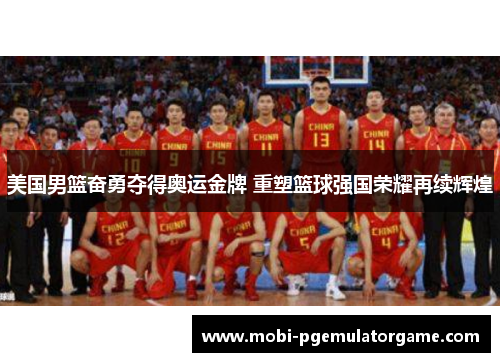 美国男篮奋勇夺得奥运金牌 重塑篮球强国荣耀再续辉煌