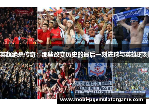 英超绝杀传奇：那些改变历史的最后一刻进球与英雄时刻