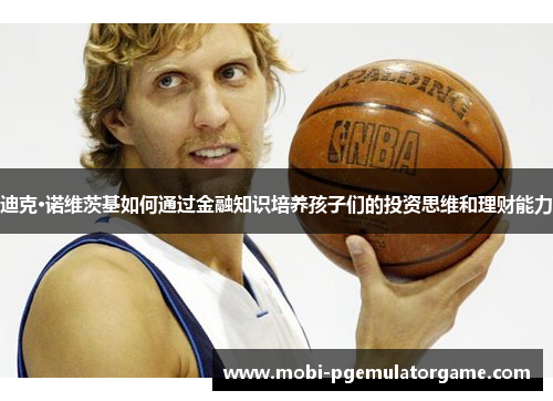 迪克·诺维茨基如何通过金融知识培养孩子们的投资思维和理财能力